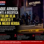 Ataque armado frente a discoteca de Tulum deja un muerto y una mujer herida