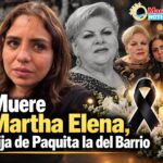 Muere Martha Elena, hija de Paquita la del Barrio